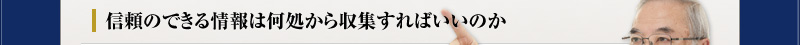 信頼のできる情報は何処から収集すればいいのか